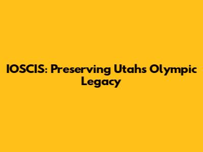 IOSCIS: Preserving Utah's Olympic Legacy