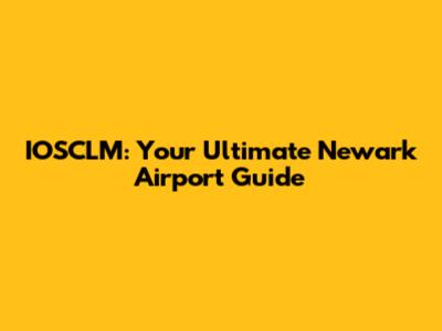IOSCLM: Your Ultimate Newark Airport Guide