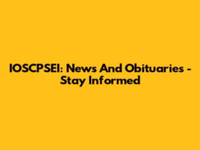 IOSCPSEI: News And Obituaries - Stay Informed