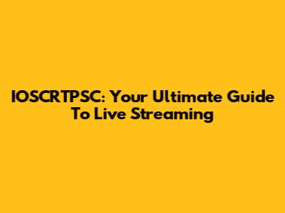 IOSCRTPSC: Your Ultimate Guide To Live Streaming
