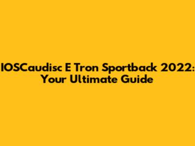 IOSCaudisc E Tron Sportback 2022: Your Ultimate Guide