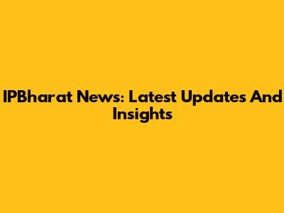 IPBharat News: Latest Updates And Insights