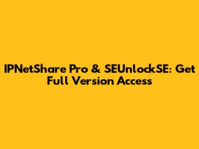 IPNetShare Pro & SEUnlockSE: Get Full Version Access