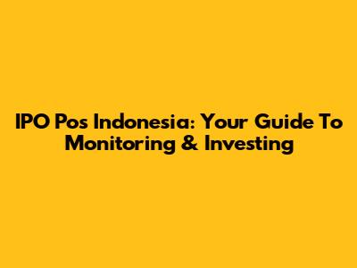 IPO Pos Indonesia: Your Guide To Monitoring & Investing