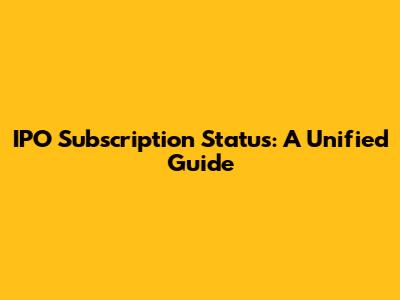 IPO Subscription Status: A Unified Guide