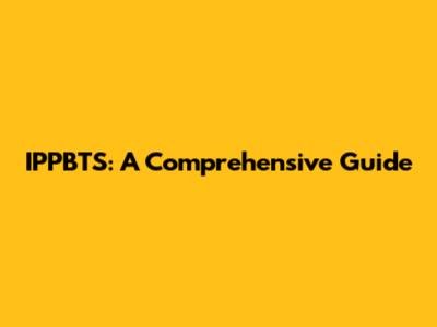 IPPBTS: A Comprehensive Guide