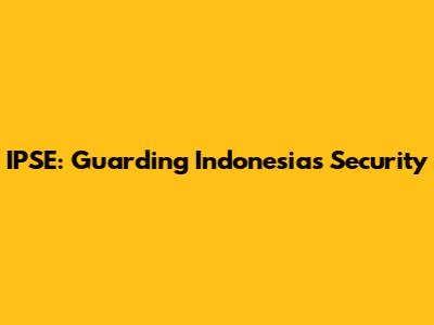 IPSE: Guarding Indonesia's Security