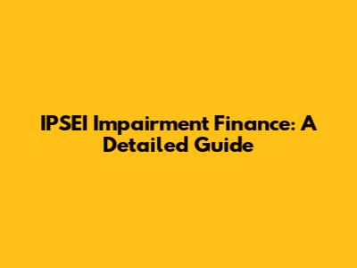 IPSEI Impairment Finance: A Detailed Guide