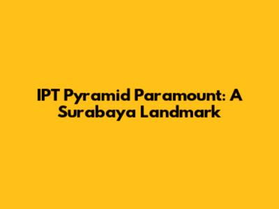 IPT Pyramid Paramount: A Surabaya Landmark