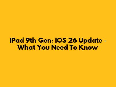 IPad 9th Gen: IOS 26 Update - What You Need To Know