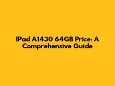 IPad A1430 64GB Price: A Comprehensive Guide