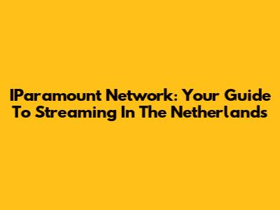 IParamount Network: Your Guide To Streaming In The Netherlands