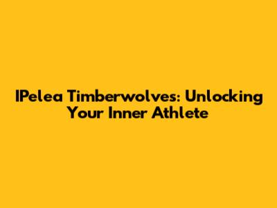 IPelea Timberwolves: Unlocking Your Inner Athlete