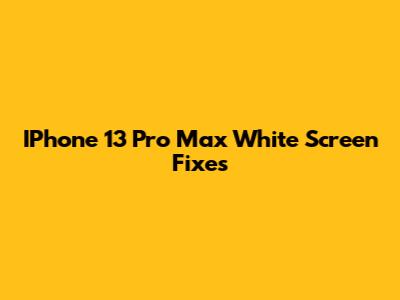 IPhone 13 Pro Max White Screen Fixes