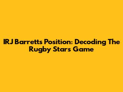 IRJ Barrett's Position: Decoding The Rugby Star's Game