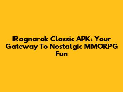 IRagnarok Classic APK: Your Gateway To Nostalgic MMORPG Fun