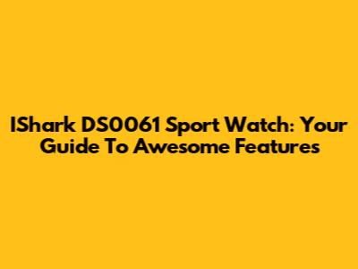 IShark DS0061 Sport Watch: Your Guide To Awesome Features