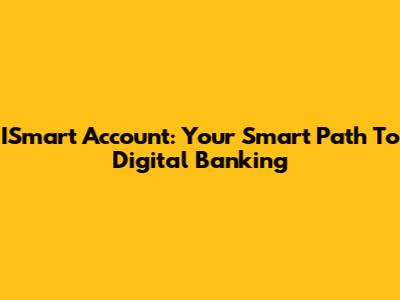 ISmart Account: Your Smart Path To Digital Banking