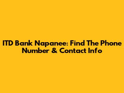 ITD Bank Napanee: Find The Phone Number & Contact Info