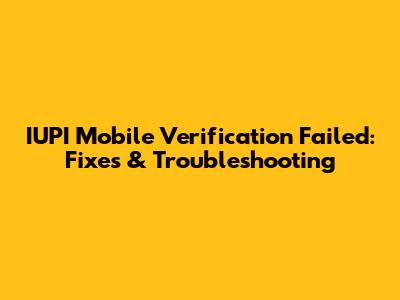 IUPI Mobile Verification Failed: Fixes & Troubleshooting