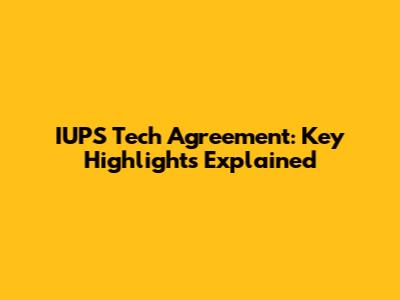 IUPS Tech Agreement: Key Highlights Explained