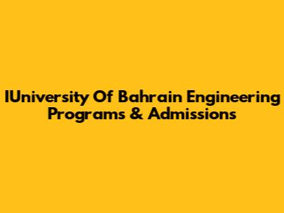 IUniversity Of Bahrain Engineering Programs & Admissions