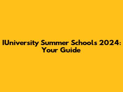 IUniversity Summer Schools 2024: Your Guide