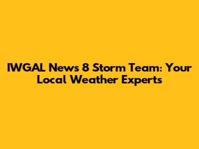 IWGAL News 8 Storm Team: Your Local Weather Experts