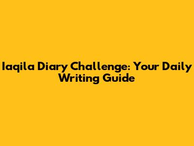 Iaqila Diary Challenge: Your Daily Writing Guide
