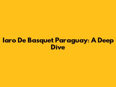 Iaro De Basquet Paraguay: A Deep Dive