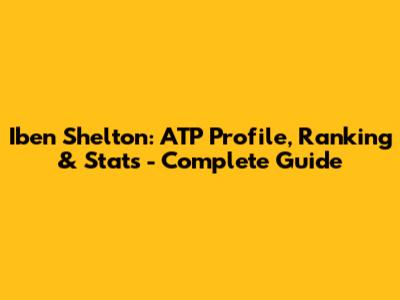 Iben Shelton: ATP Profile, Ranking & Stats - Complete Guide