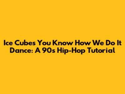 Ice Cube's 'You Know How We Do It' Dance: A '90s Hip-Hop Tutorial