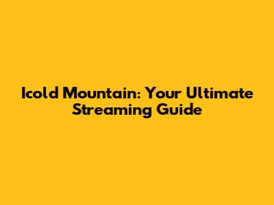 Icold Mountain: Your Ultimate Streaming Guide