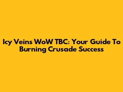 Icy Veins WoW TBC: Your Guide To Burning Crusade Success