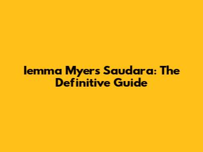 Iemma Myers Saudara: The Definitive Guide