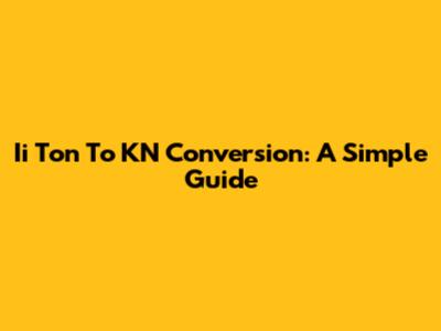 Ii Ton To KN Conversion: A Simple Guide