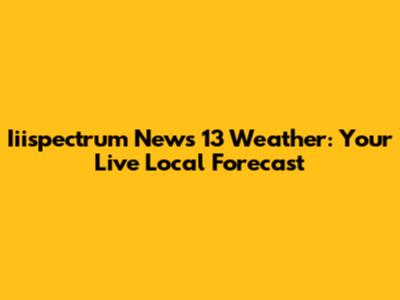 Iiispectrum News 13 Weather: Your Live Local Forecast