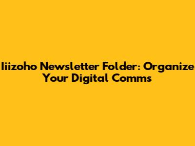 Iiizoho Newsletter Folder: Organize Your Digital Comms