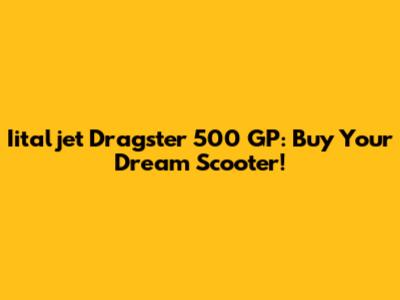 Iitaljet Dragster 500 GP: Buy Your Dream Scooter!