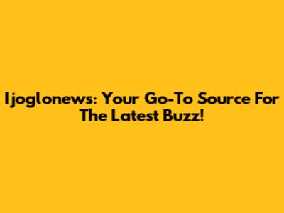 Ijoglonews: Your Go-To Source For The Latest Buzz!