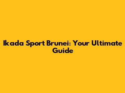 Ikada Sport Brunei: Your Ultimate Guide