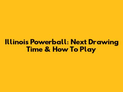 Illinois Powerball: Next Drawing Time & How To Play