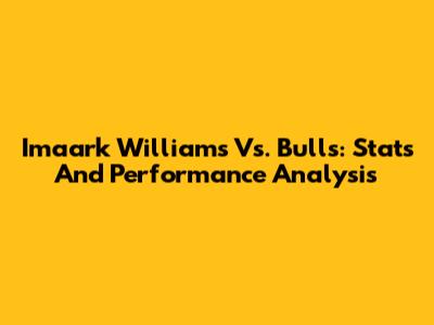 Imaark Williams Vs. Bulls: Stats And Performance Analysis