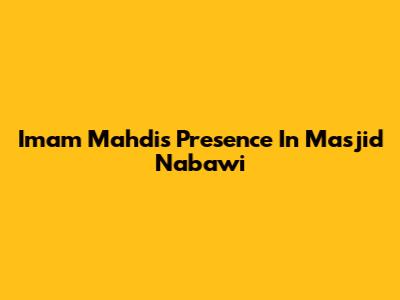 Imam Mahdi's Presence In Masjid Nabawi