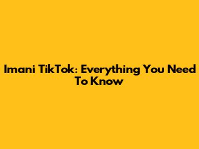 Imani TikTok: Everything You Need To Know