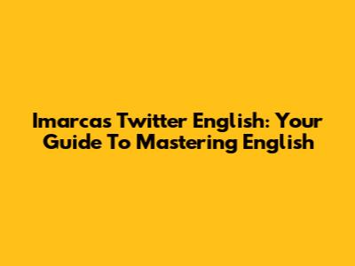 Imarca's Twitter English: Your Guide To Mastering English
