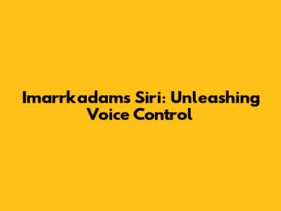 Imarrkadams Siri: Unleashing Voice Control