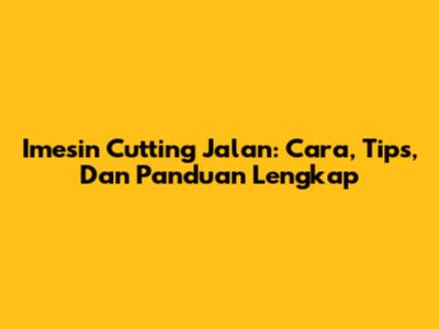 Imesin Cutting Jalan: Cara, Tips, Dan Panduan Lengkap