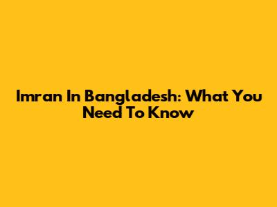 Imran In Bangladesh: What You Need To Know