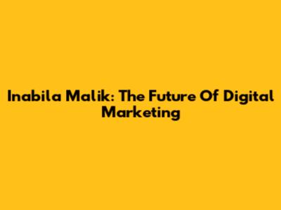 Inabila Malik: The Future Of Digital Marketing